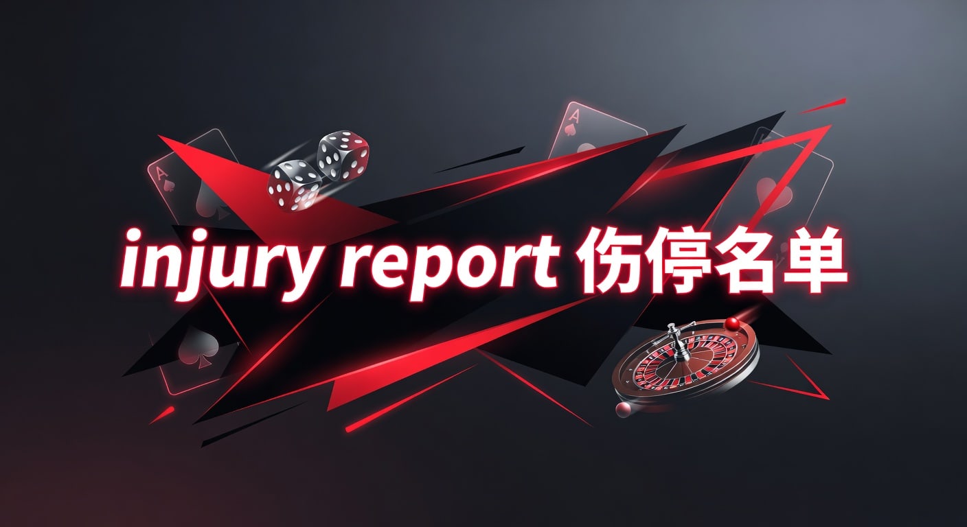 injury report 伤停名单：赛前解读与投注判断