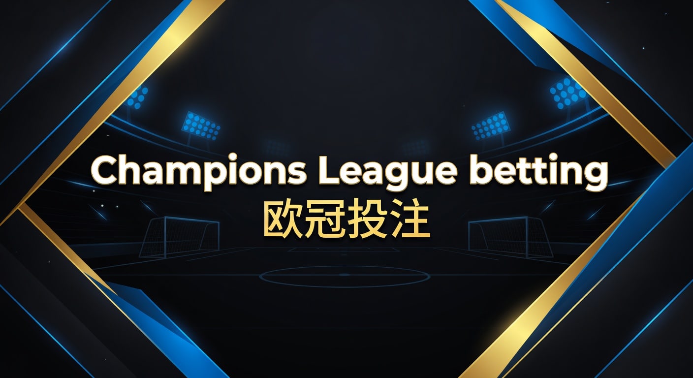 Champions League betting 欧冠投注：2026年赛前分析与实战框架